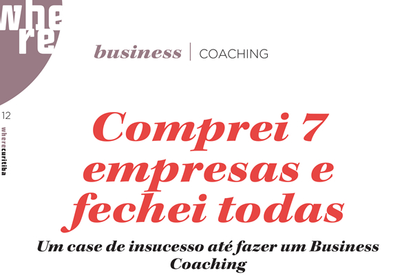 Matéria na Revista Where Curitiba – Comprei 7 empresas e fechei todas – Um case de insucesso até fazer um Business Coaching